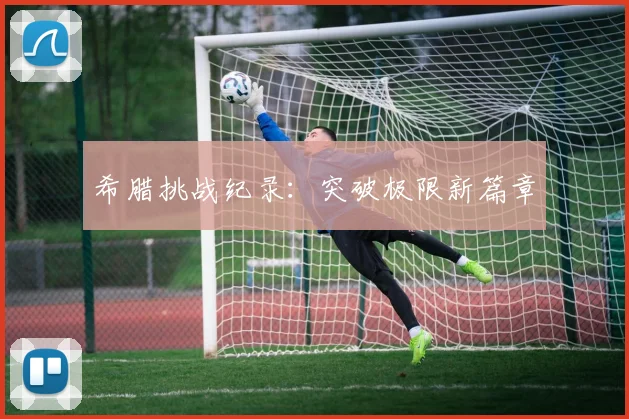 希腊挑战纪录:突破极限新篇章