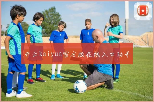 开云kaiyun官方版在线入口助手