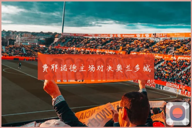 费耶诺德主场对决奥兰多城