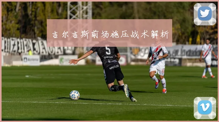 吉尔吉斯前场施压战术解析