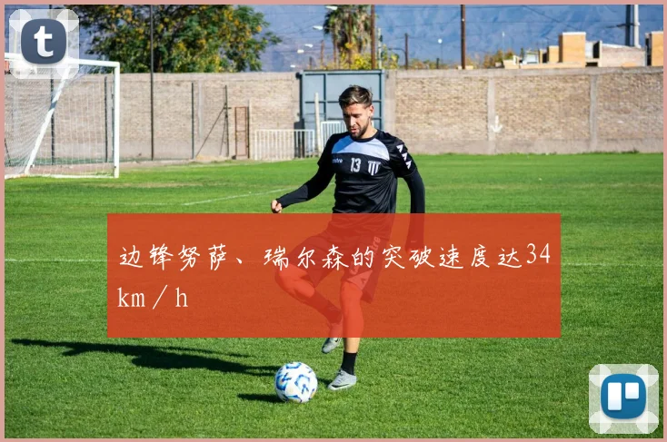 边锋努萨、瑞尔森的突破速度达34km／h
