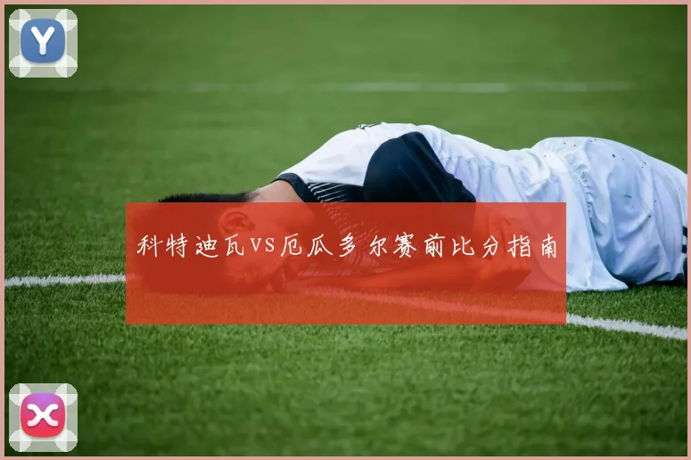 科特迪瓦vs厄瓜多尔赛前比分指南