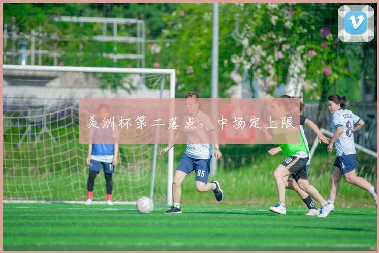 美洲杯第二落点，中场定上限